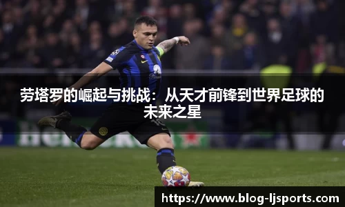 劳塔罗的崛起与挑战：从天才前锋到世界足球的未来之星