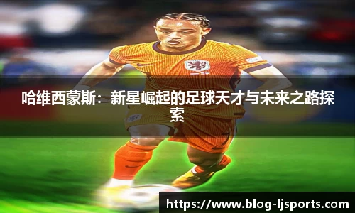哈维西蒙斯：新星崛起的足球天才与未来之路探索